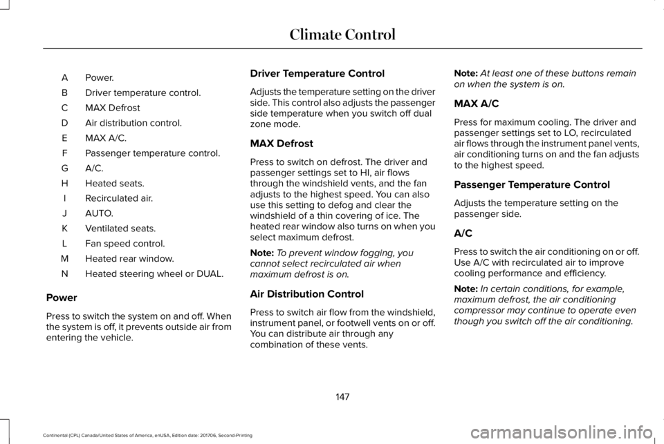 LINCOLN CONTINENTAL 2018  Owners Manual Power.A
Driver temperature control.B
MAX DefrostC
Air distribution control.D
MAX A/C.E
Passenger temperature control.F
A/C.G
Heated seats.H
Recirculated air.I
AUTO.J
Ventilated seats.K
Fan speed contr