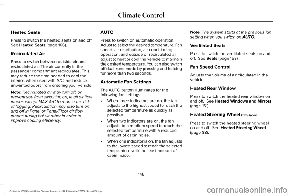 LINCOLN CONTINENTAL 2018 Owners Manual Heated Seats
Press to switch the heated seats on and off.See Heated Seats (page 166).
Recirculated Air
Press to switch between outside air andrecirculated air. The air currently in thepassenger compar LINCOLN CONTINENTAL 2018 Owners Manual Heated Seats
Press to switch the heated seats on and off.See Heated Seats (page 166).
Recirculated Air
Press to switch between outside air andrecirculated air. The air currently in thepassenger compar