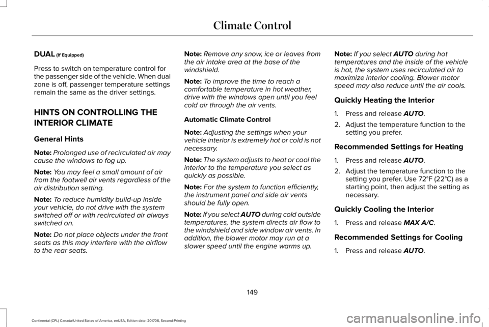 LINCOLN CONTINENTAL 2018 Owners Manual DUAL (If Equipped)
Press to switch on temperature control forthe passenger side of the vehicle. When dualzone is off, passenger temperature settingsremain the same as the driver settings.
HINTS ON CON LINCOLN CONTINENTAL 2018 Owners Manual DUAL (If Equipped)
Press to switch on temperature control forthe passenger side of the vehicle. When dualzone is off, passenger temperature settingsremain the same as the driver settings.
HINTS ON CON