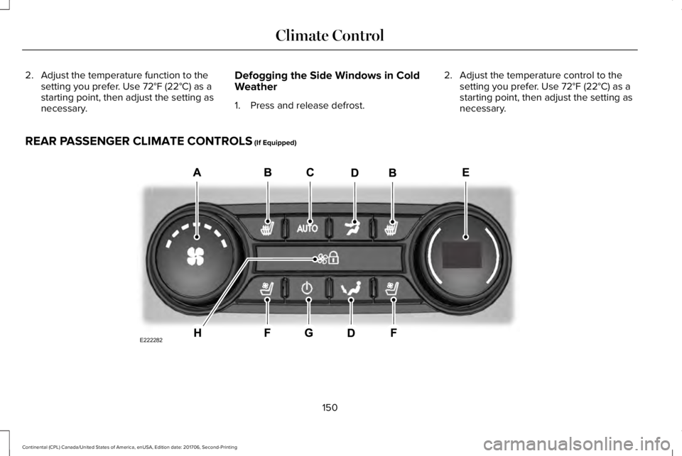 LINCOLN CONTINENTAL 2018 Owners Manual 2. Adjust the temperature function to thesetting you prefer. Use 72°F (22°C) as astarting point, then adjust the setting asnecessary.
Defogging the Side Windows in ColdWeather
1. Press and release d LINCOLN CONTINENTAL 2018 Owners Manual 2. Adjust the temperature function to thesetting you prefer. Use 72°F (22°C) as astarting point, then adjust the setting asnecessary.
Defogging the Side Windows in ColdWeather
1. Press and release d