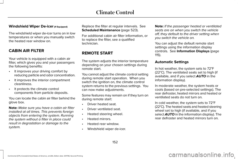 LINCOLN CONTINENTAL 2018 Owners Manual Windshield Wiper De-icer (If Equipped)
The windshield wiper de-icer turns on in lowtemperatures or when you manually switchthe heated rear window on.
CABIN AIR FILTER
Your vehicle is equipped with a c LINCOLN CONTINENTAL 2018 Owners Manual Windshield Wiper De-icer (If Equipped)
The windshield wiper de-icer turns on in lowtemperatures or when you manually switchthe heated rear window on.
CABIN AIR FILTER
Your vehicle is equipped with a c