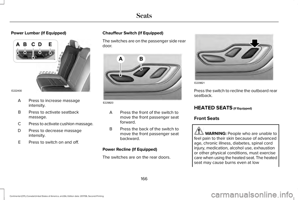 LINCOLN CONTINENTAL 2018 Owners Manual Power Lumbar (If Equipped)
Press to increase massageintensity.A
Press to activate seatbackmassage.B
Press to activate cushion massage.C
Press to decrease massageintensity.D
Press to switch on and off. LINCOLN CONTINENTAL 2018 Owners Manual Power Lumbar (If Equipped)
Press to increase massageintensity.A
Press to activate seatbackmassage.B
Press to activate cushion massage.C
Press to decrease massageintensity.D
Press to switch on and off.