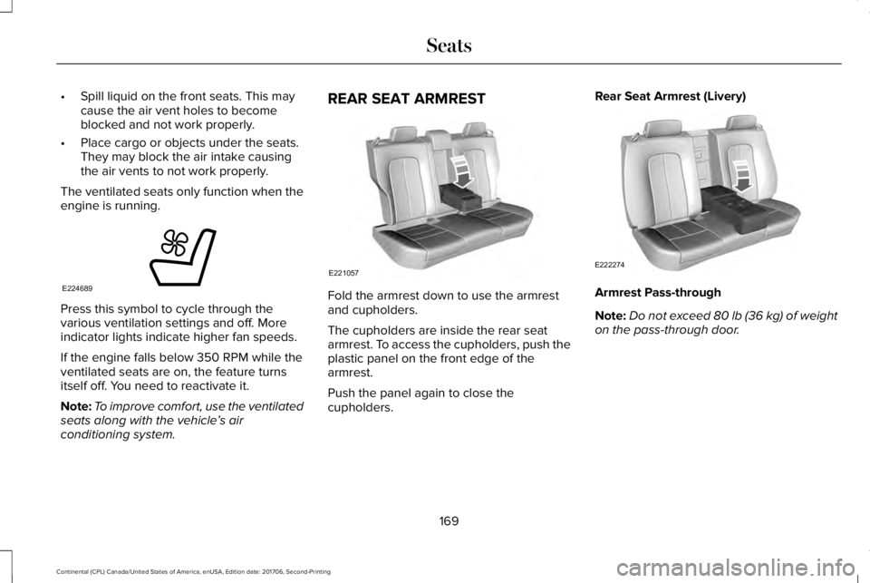 LINCOLN CONTINENTAL 2018 Owners Manual •Spill liquid on the front seats. This maycause the air vent holes to becomeblocked and not work properly.
•Place cargo or objects under the seats.They may block the air intake causingthe air vent LINCOLN CONTINENTAL 2018 Owners Manual •Spill liquid on the front seats. This maycause the air vent holes to becomeblocked and not work properly.
•Place cargo or objects under the seats.They may block the air intake causingthe air vent