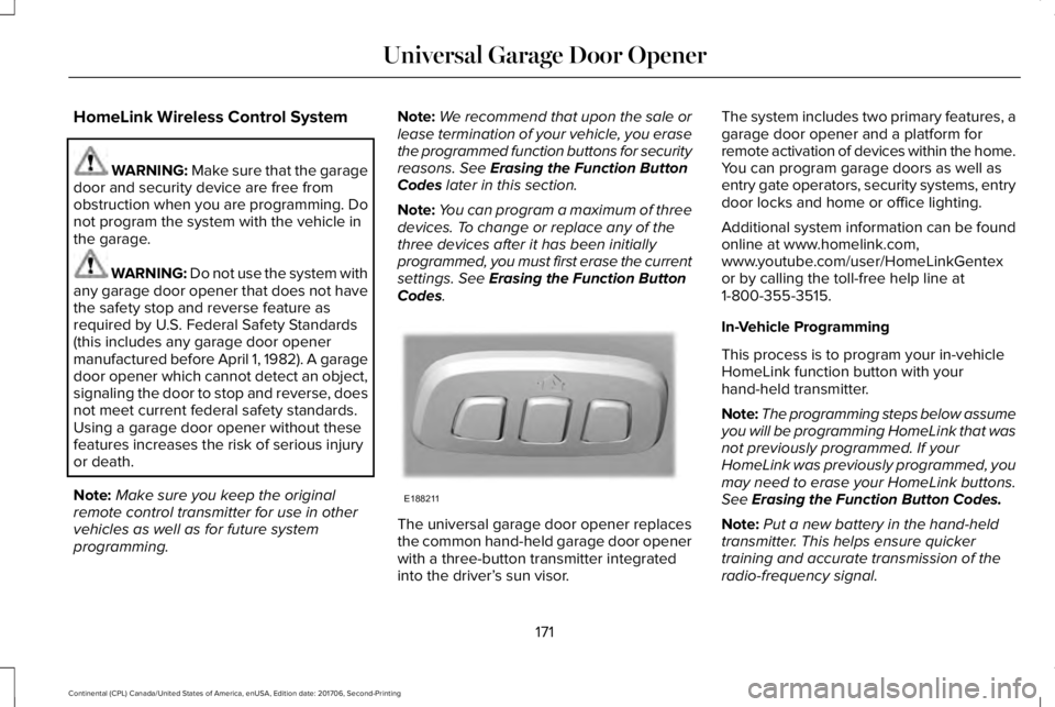 LINCOLN CONTINENTAL 2018  Owners Manual HomeLink Wireless Control System
WARNING: Make sure that the garagedoor and security device are free fromobstruction when you are programming. Donot program the system with the vehicle inthe garage.
W