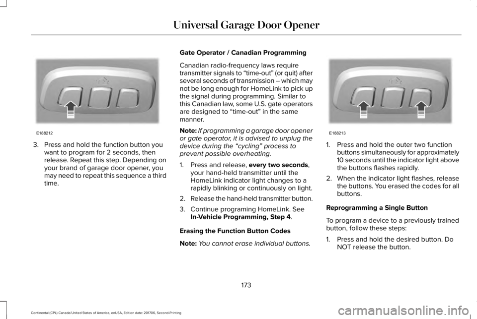 LINCOLN CONTINENTAL 2018  Owners Manual 3. Press and hold the function button youwant to program for 2 seconds, thenrelease. Repeat this step. Depending onyour brand of garage door opener, youmay need to repeat this sequence a thirdtime.
Ga