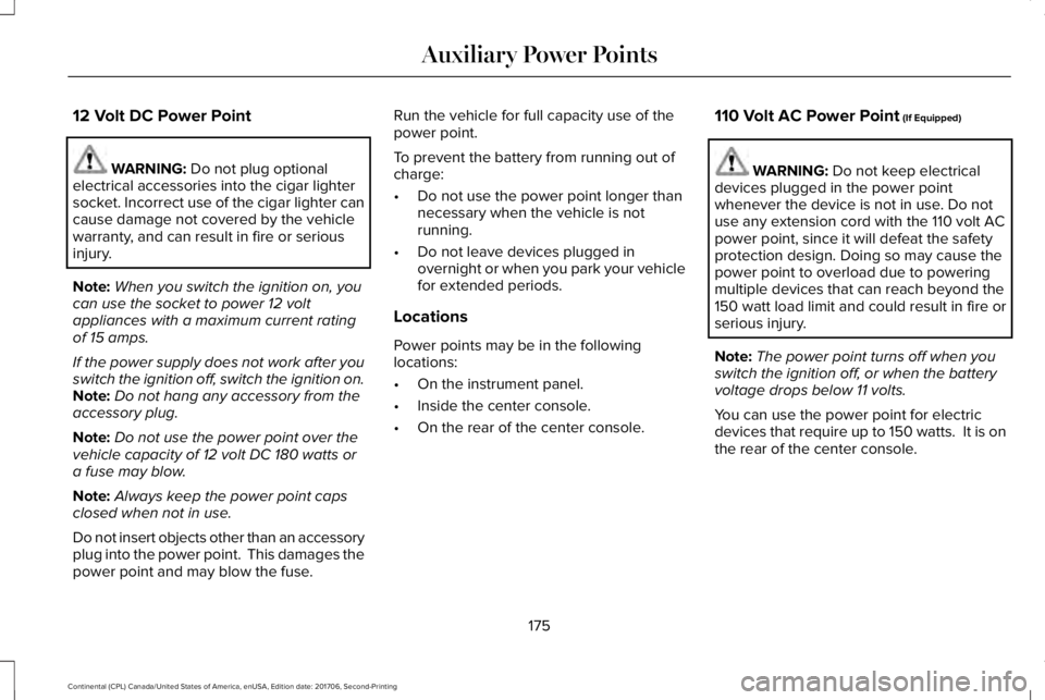 LINCOLN CONTINENTAL 2018 Owners Manual 12 Volt DC Power Point
WARNING: Do not plug optionalelectrical accessories into the cigar lightersocket. Incorrect use of the cigar lighter cancause damage not covered by the vehiclewarranty, and can LINCOLN CONTINENTAL 2018 Owners Manual 12 Volt DC Power Point
WARNING: Do not plug optionalelectrical accessories into the cigar lightersocket. Incorrect use of the cigar lighter cancause damage not covered by the vehiclewarranty, and can
