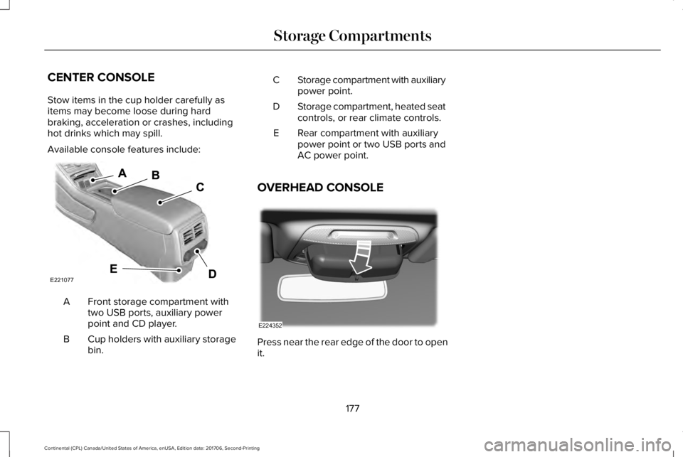 LINCOLN CONTINENTAL 2018 Owners Manual CENTER CONSOLE
Stow items in the cup holder carefully asitems may become loose during hardbraking, acceleration or crashes, includinghot drinks which may spill.
Available console features include:
Fro LINCOLN CONTINENTAL 2018 Owners Manual CENTER CONSOLE
Stow items in the cup holder carefully asitems may become loose during hardbraking, acceleration or crashes, includinghot drinks which may spill.
Available console features include:
Fro