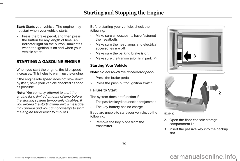 LINCOLN CONTINENTAL 2018 Owners Manual Start: Starts your vehicle. The engine maynot start when your vehicle starts.
•Press the brake pedal, and then pressthe button for any length of time. Anindicator light on the button illuminateswhen LINCOLN CONTINENTAL 2018 Owners Manual Start: Starts your vehicle. The engine maynot start when your vehicle starts.
•Press the brake pedal, and then pressthe button for any length of time. Anindicator light on the button illuminateswhen