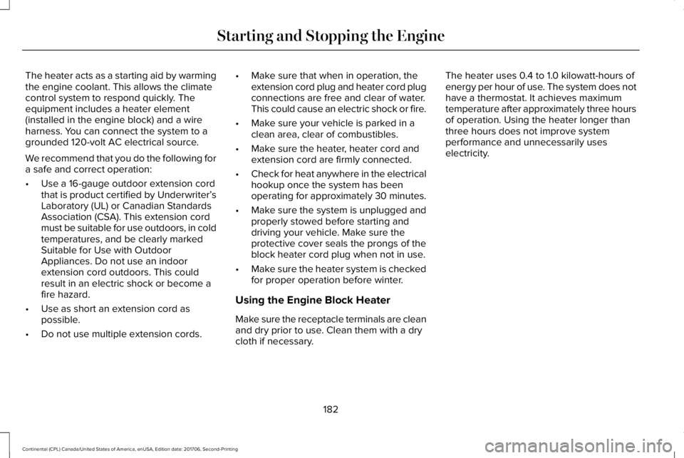 LINCOLN CONTINENTAL 2018 Owners Manual The heater acts as a starting aid by warmingthe engine coolant. This allows the climatecontrol system to respond quickly. Theequipment includes a heater element(installed in the engine block) and a wi LINCOLN CONTINENTAL 2018 Owners Manual The heater acts as a starting aid by warmingthe engine coolant. This allows the climatecontrol system to respond quickly. Theequipment includes a heater element(installed in the engine block) and a wi