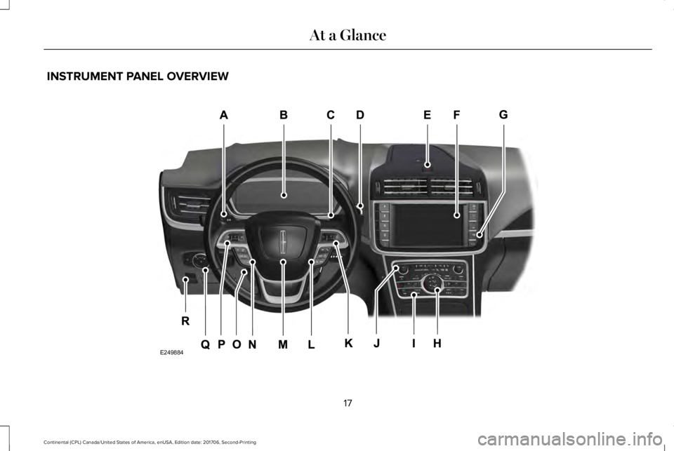 LINCOLN CONTINENTAL 2018 User Guide INSTRUMENT PANEL OVERVIEW
17
Continental (CPL) Canada/United States of America, enUSA, Edition date: 201706, Second-Printing
At a GlanceE249884 LINCOLN CONTINENTAL 2018 User Guide INSTRUMENT PANEL OVERVIEW
17
Continental (CPL) Canada/United States of America, enUSA, Edition date: 201706, Second-Printing
At a GlanceE249884