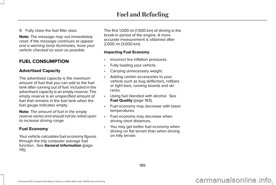 LINCOLN CONTINENTAL 2018 Owners Manual 9. Fully close the fuel filler door.
Note:The message may not immediatelyreset. If the message continues to appearand a warning lamp illuminates, have yourvehicle checked as soon as possible.
FUEL CON LINCOLN CONTINENTAL 2018 Owners Manual 9. Fully close the fuel filler door.
Note:The message may not immediatelyreset. If the message continues to appearand a warning lamp illuminates, have yourvehicle checked as soon as possible.
FUEL CON