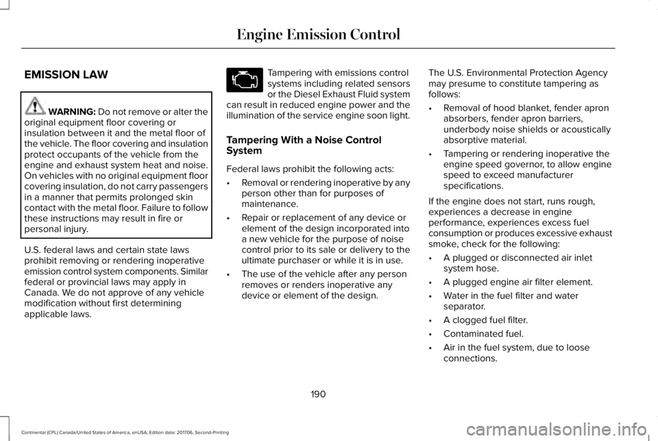 LINCOLN CONTINENTAL 2018 Owners Manual EMISSION LAW
WARNING: Do not remove or alter theoriginal equipment floor covering orinsulation between it and the metal floor ofthe vehicle. The floor covering and insulationprotect occupants of the v LINCOLN CONTINENTAL 2018 Owners Manual EMISSION LAW
WARNING: Do not remove or alter theoriginal equipment floor covering orinsulation between it and the metal floor ofthe vehicle. The floor covering and insulationprotect occupants of the v