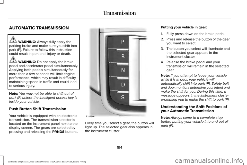 LINCOLN CONTINENTAL 2018 Owners Manual AUTOMATIC TRANSMISSION
WARNING: Always fully apply theparking brake and make sure you shift intopark (P). Failure to follow this instructioncould result in personal injury or death.
WARNING: Do not ap LINCOLN CONTINENTAL 2018 Owners Manual AUTOMATIC TRANSMISSION
WARNING: Always fully apply theparking brake and make sure you shift intopark (P). Failure to follow this instructioncould result in personal injury or death.
WARNING: Do not ap