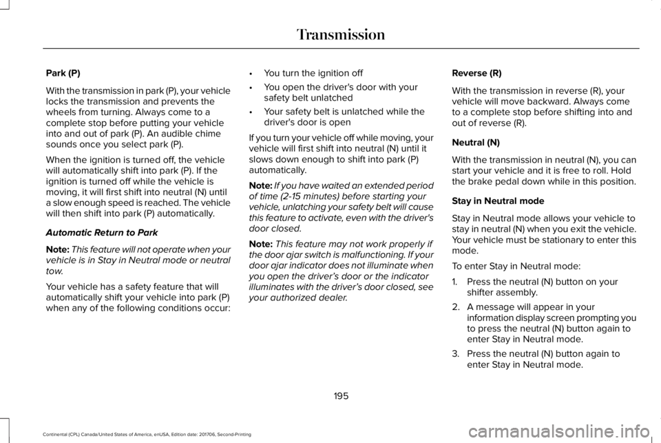 LINCOLN CONTINENTAL 2018 Owners Manual Park (P)
With the transmission in park (P), your vehiclelocks the transmission and prevents thewheels from turning. Always come to acomplete stop before putting your vehicleinto and out of park (P). A LINCOLN CONTINENTAL 2018 Owners Manual Park (P)
With the transmission in park (P), your vehiclelocks the transmission and prevents thewheels from turning. Always come to acomplete stop before putting your vehicleinto and out of park (P). A