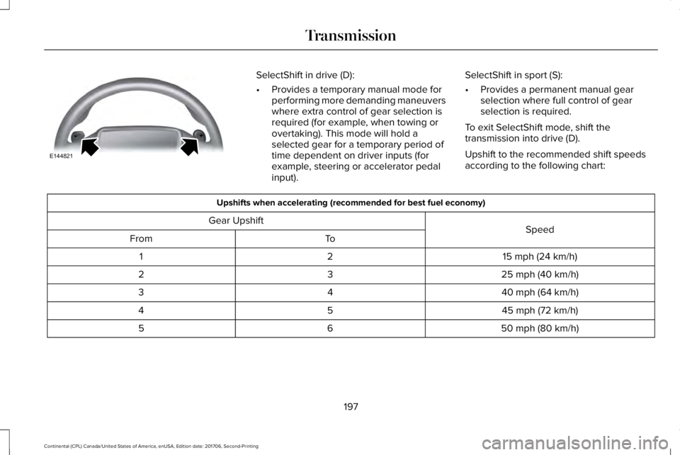 LINCOLN CONTINENTAL 2018 Owners Manual SelectShift in drive (D):
•Provides a temporary manual mode forperforming more demanding maneuverswhere extra control of gear selection isrequired (for example, when towing orovertaking). This mode LINCOLN CONTINENTAL 2018 Owners Manual SelectShift in drive (D):
•Provides a temporary manual mode forperforming more demanding maneuverswhere extra control of gear selection isrequired (for example, when towing orovertaking). This mode