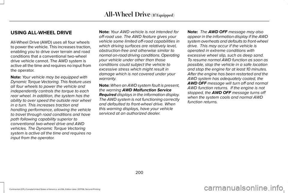LINCOLN CONTINENTAL 2018 Owners Manual USING ALL-WHEEL DRIVE
All-Wheel Drive (AWD) uses all four wheelsto power the vehicle. This increases traction,enabling you to drive over terrain and roadconditions that a conventional two-wheeldrive v LINCOLN CONTINENTAL 2018 Owners Manual USING ALL-WHEEL DRIVE
All-Wheel Drive (AWD) uses all four wheelsto power the vehicle. This increases traction,enabling you to drive over terrain and roadconditions that a conventional two-wheeldrive v