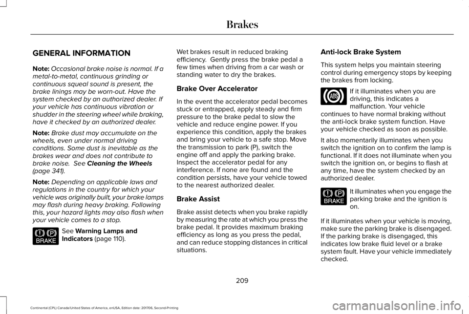 LINCOLN CONTINENTAL 2018 Owners Manual GENERAL INFORMATION
Note:Occasional brake noise is normal. If ametal-to-metal, continuous grinding orcontinuous squeal sound is present, thebrake linings may be worn-out. Have thesystem checked by an LINCOLN CONTINENTAL 2018 Owners Manual GENERAL INFORMATION
Note:Occasional brake noise is normal. If ametal-to-metal, continuous grinding orcontinuous squeal sound is present, thebrake linings may be worn-out. Have thesystem checked by an