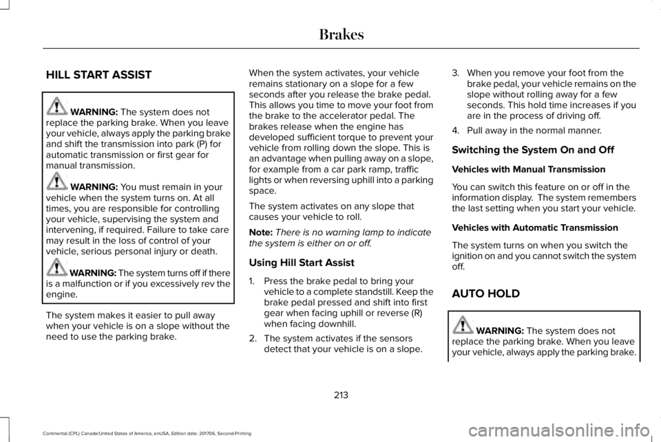 LINCOLN CONTINENTAL 2018 Owners Manual HILL START ASSIST
WARNING: The system does notreplace the parking brake. When you leaveyour vehicle, always apply the parking brakeand shift the transmission into park (P) forautomatic transmission or LINCOLN CONTINENTAL 2018 Owners Manual HILL START ASSIST
WARNING: The system does notreplace the parking brake. When you leaveyour vehicle, always apply the parking brakeand shift the transmission into park (P) forautomatic transmission or