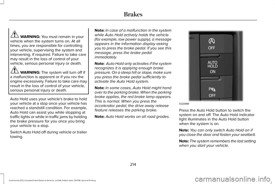 LINCOLN CONTINENTAL 2018 Owners Manual WARNING: You must remain in yourvehicle when the system turns on. At alltimes, you are responsible for controllingyour vehicle, supervising the system andintervening, if required. Failure to take care LINCOLN CONTINENTAL 2018 Owners Manual WARNING: You must remain in yourvehicle when the system turns on. At alltimes, you are responsible for controllingyour vehicle, supervising the system andintervening, if required. Failure to take care