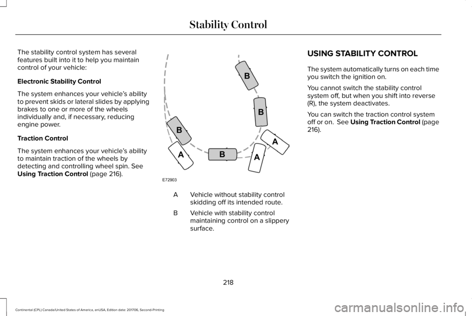 LINCOLN CONTINENTAL 2018 Owners Manual The stability control system has severalfeatures built into it to help you maintaincontrol of your vehicle:
Electronic Stability Control
The system enhances your vehicle’s abilityto prevent skids or LINCOLN CONTINENTAL 2018 Owners Manual The stability control system has severalfeatures built into it to help you maintaincontrol of your vehicle:
Electronic Stability Control
The system enhances your vehicle’s abilityto prevent skids or