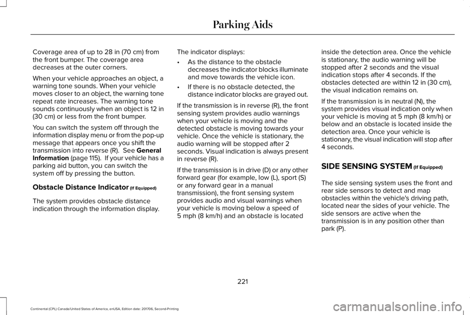 LINCOLN CONTINENTAL 2018 Owners Manual Coverage area of up to 28 in (70 cm) fromthe front bumper. The coverage areadecreases at the outer corners.
When your vehicle approaches an object, awarning tone sounds. When your vehiclemoves closer LINCOLN CONTINENTAL 2018 Owners Manual Coverage area of up to 28 in (70 cm) fromthe front bumper. The coverage areadecreases at the outer corners.
When your vehicle approaches an object, awarning tone sounds. When your vehiclemoves closer