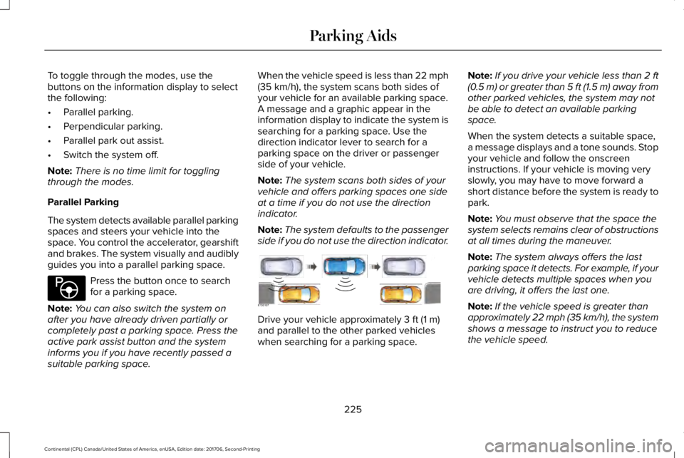 LINCOLN CONTINENTAL 2018 Owners Manual To toggle through the modes, use thebuttons on the information display to selectthe following:
•Parallel parking.
•Perpendicular parking.
•Parallel park out assist.
•Switch the system off.
Not LINCOLN CONTINENTAL 2018 Owners Manual To toggle through the modes, use thebuttons on the information display to selectthe following:
•Parallel parking.
•Perpendicular parking.
•Parallel park out assist.
•Switch the system off.
Not
