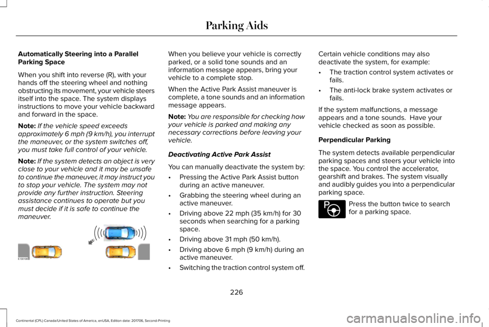 LINCOLN CONTINENTAL 2018 Owners Manual Automatically Steering into a ParallelParking Space
When you shift into reverse (R), with yourhands off the steering wheel and nothingobstructing its movement, your vehicle steersitself into the space LINCOLN CONTINENTAL 2018 Owners Manual Automatically Steering into a ParallelParking Space
When you shift into reverse (R), with yourhands off the steering wheel and nothingobstructing its movement, your vehicle steersitself into the space