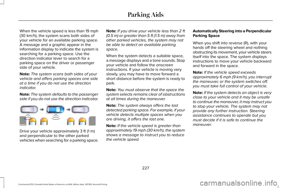 LINCOLN CONTINENTAL 2018 Owners Manual When the vehicle speed is less than 19 mph(30 km/h), the system scans both sides ofyour vehicle for an available parking space.A message and a graphic appear in theinformation display to indicate the LINCOLN CONTINENTAL 2018 Owners Manual When the vehicle speed is less than 19 mph(30 km/h), the system scans both sides ofyour vehicle for an available parking space.A message and a graphic appear in theinformation display to indicate the
