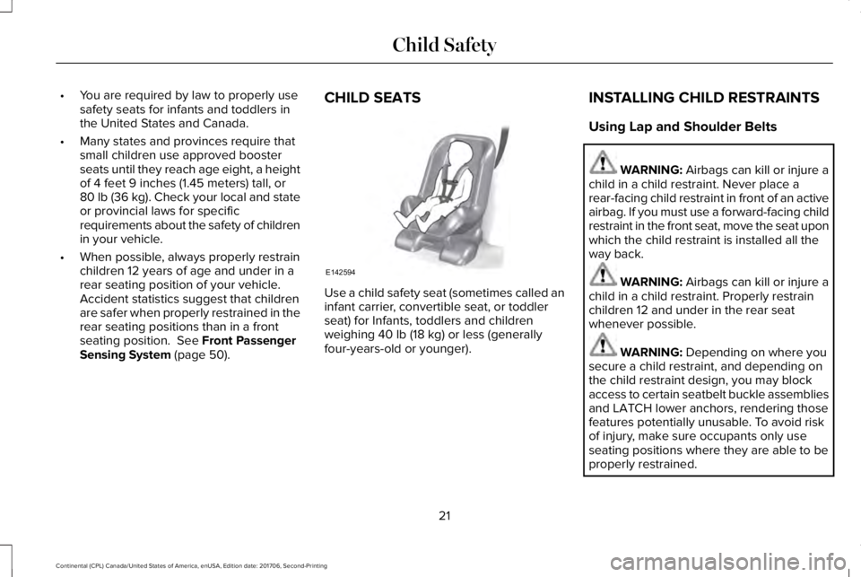 LINCOLN CONTINENTAL 2018 Owners Manual •You are required by law to properly usesafety seats for infants and toddlers inthe United States and Canada.
•Many states and provinces require thatsmall children use approved boosterseats until 