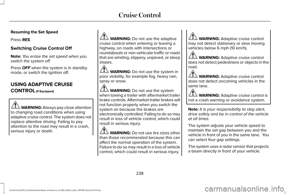 LINCOLN CONTINENTAL 2018 Owners Manual Resuming the Set Speed
Press RES.
Switching Cruise Control Off
Note:You erase the set speed when youswitch the system off.
Press OFF when the system is in standbymode, or switch the ignition off.
USIN LINCOLN CONTINENTAL 2018 Owners Manual Resuming the Set Speed
Press RES.
Switching Cruise Control Off
Note:You erase the set speed when youswitch the system off.
Press OFF when the system is in standbymode, or switch the ignition off.
USIN
