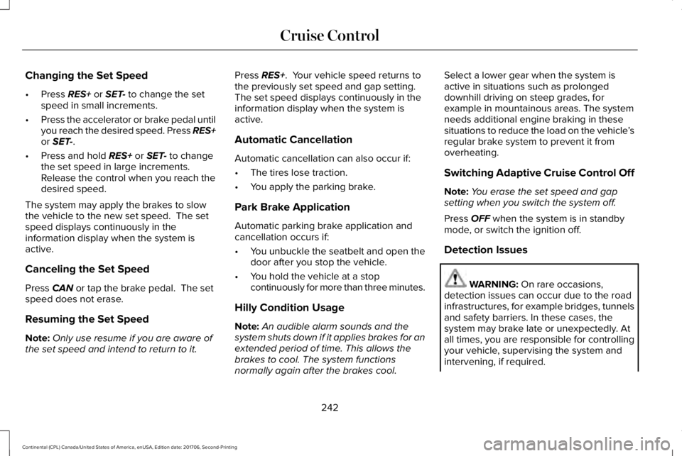 LINCOLN CONTINENTAL 2018 Owners Manual Changing the Set Speed
•Press RES+ or SET- to change the setspeed in small increments.
•Press the accelerator or brake pedal untilyou reach the desired speed. Press RES+or SET-.
•Press and hold LINCOLN CONTINENTAL 2018 Owners Manual Changing the Set Speed
•Press RES+ or SET- to change the setspeed in small increments.
•Press the accelerator or brake pedal untilyou reach the desired speed. Press RES+or SET-.
•Press and hold