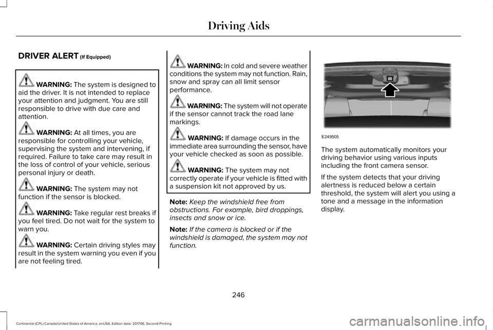 LINCOLN CONTINENTAL 2018 Owners Manual DRIVER ALERT (If Equipped)
WARNING: The system is designed toaid the driver. It is not intended to replaceyour attention and judgment. You are stillresponsible to drive with due care andattention.
WAR LINCOLN CONTINENTAL 2018 Owners Manual DRIVER ALERT (If Equipped)
WARNING: The system is designed toaid the driver. It is not intended to replaceyour attention and judgment. You are stillresponsible to drive with due care andattention.
WAR