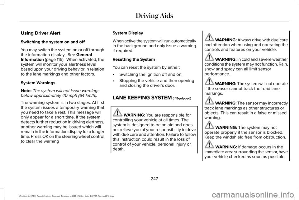 LINCOLN CONTINENTAL 2018 Owners Manual Using Driver Alert
Switching the system on and off
You may switch the system on or off throughthe information display. See GeneralInformation (page 115). When activated, thesystem will monitor your LINCOLN CONTINENTAL 2018 Owners Manual Using Driver Alert
Switching the system on and off
You may switch the system on or off throughthe information display. See GeneralInformation (page 115). When activated, thesystem will monitor your