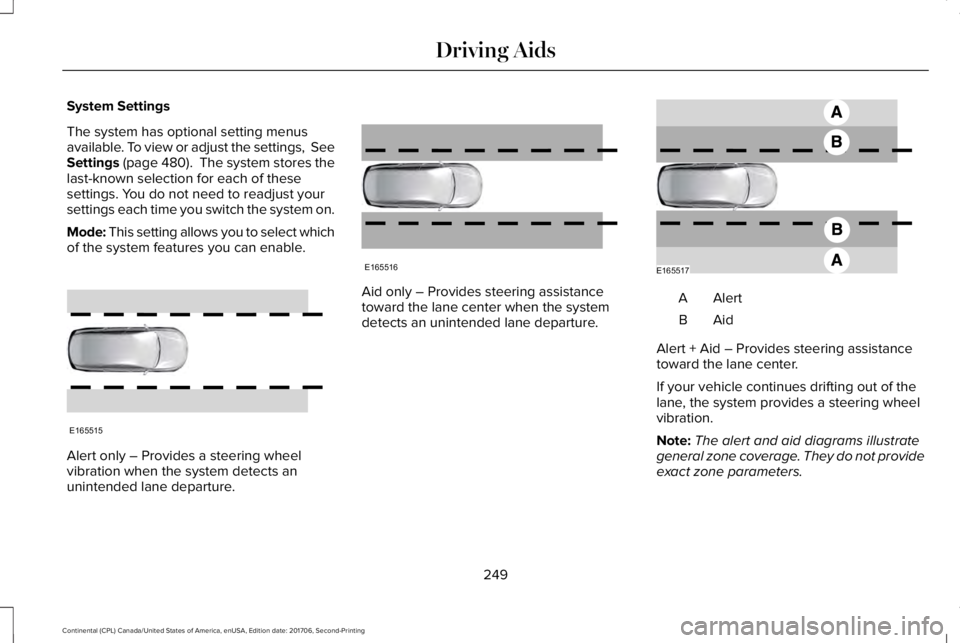 LINCOLN CONTINENTAL 2018 Owners Manual System Settings
The system has optional setting menusavailable. To view or adjust the settings, SeeSettings (page 480). The system stores thelast-known selection for each of thesesettings. You do no LINCOLN CONTINENTAL 2018 Owners Manual System Settings
The system has optional setting menusavailable. To view or adjust the settings, SeeSettings (page 480). The system stores thelast-known selection for each of thesesettings. You do no