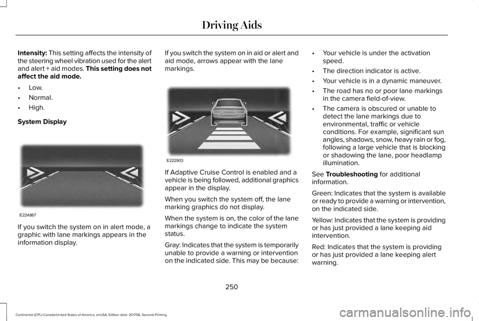 LINCOLN CONTINENTAL 2018 Owners Manual Intensity: This setting affects the intensity ofthe steering wheel vibration used for the alertand alert + aid modes. This setting does notaffect the aid mode.
•Low.
•Normal.
•High.
System Displ LINCOLN CONTINENTAL 2018 Owners Manual Intensity: This setting affects the intensity ofthe steering wheel vibration used for the alertand alert + aid modes. This setting does notaffect the aid mode.
•Low.
•Normal.
•High.
System Displ