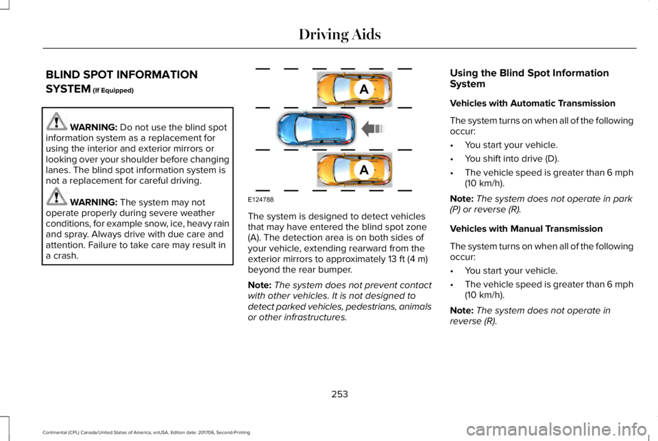 LINCOLN CONTINENTAL 2018 Owners Manual BLIND SPOT INFORMATION
SYSTEM (If Equipped)
WARNING: Do not use the blind spotinformation system as a replacement forusing the interior and exterior mirrors orlooking over your shoulder before changin LINCOLN CONTINENTAL 2018 Owners Manual BLIND SPOT INFORMATION
SYSTEM (If Equipped)
WARNING: Do not use the blind spotinformation system as a replacement forusing the interior and exterior mirrors orlooking over your shoulder before changin