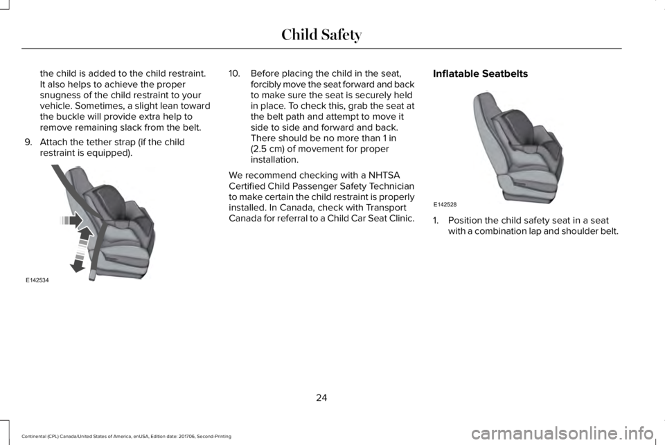 LINCOLN CONTINENTAL 2018 Owners Manual the child is added to the child restraint.It also helps to achieve the propersnugness of the child restraint to yourvehicle. Sometimes, a slight lean towardthe buckle will provide extra help toremove 
