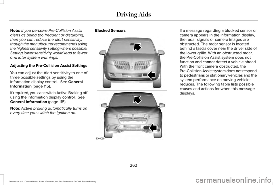 LINCOLN CONTINENTAL 2018  Owners Manual Note:If you perceive Pre-Collision Assistalerts as being too frequent or disturbing,then you can reduce the alert sensitivity,though the manufacturer recommends usingthe highest sensitivity setting wh
