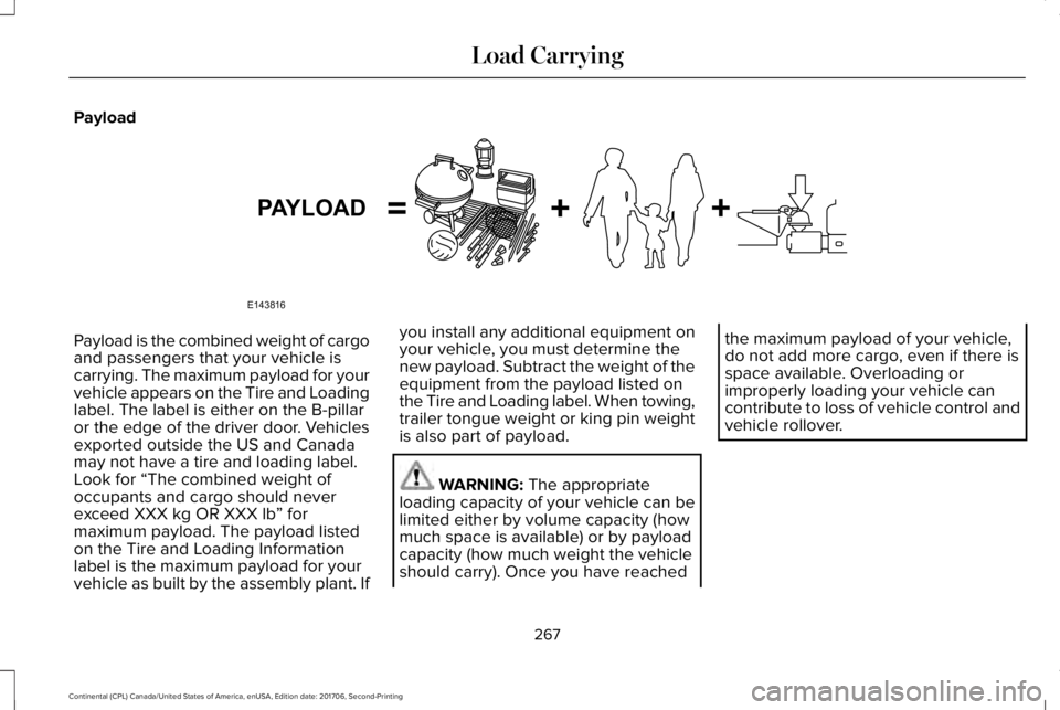 LINCOLN CONTINENTAL 2018  Owners Manual Payload
Payload is the combined weight of cargoand passengers that your vehicle iscarrying. The maximum payload for yourvehicle appears on the Tire and Loadinglabel. The label is either on the B-pilla