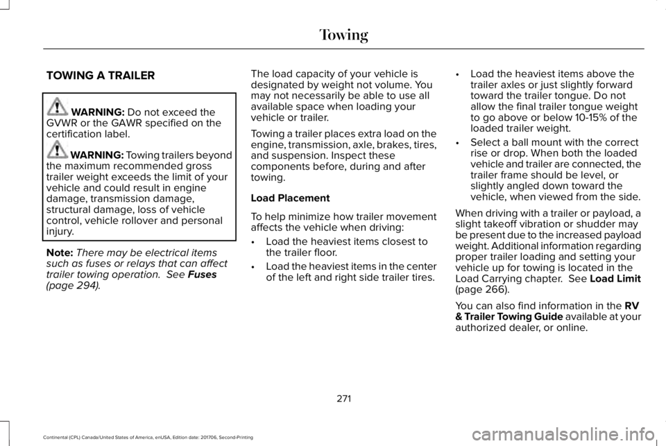 LINCOLN CONTINENTAL 2018 Owners Manual TOWING A TRAILER
WARNING: Do not exceed theGVWR or the GAWR specified on thecertification label.
WARNING: Towing trailers beyondthe maximum recommended grosstrailer weight exceeds the limit of yourveh LINCOLN CONTINENTAL 2018 Owners Manual TOWING A TRAILER
WARNING: Do not exceed theGVWR or the GAWR specified on thecertification label.
WARNING: Towing trailers beyondthe maximum recommended grosstrailer weight exceeds the limit of yourveh