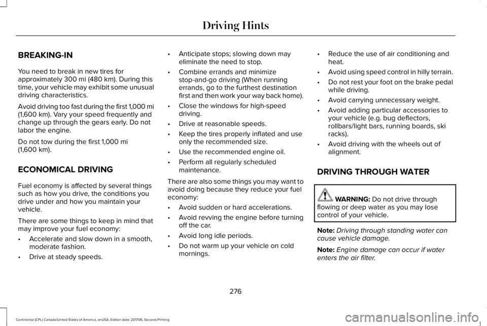 LINCOLN CONTINENTAL 2018 Owners Manual BREAKING-IN
You need to break in new tires forapproximately 300 mi (480 km). During thistime, your vehicle may exhibit some unusualdriving characteristics.
Avoid driving too fast during the first 1,00 LINCOLN CONTINENTAL 2018 Owners Manual BREAKING-IN
You need to break in new tires forapproximately 300 mi (480 km). During thistime, your vehicle may exhibit some unusualdriving characteristics.
Avoid driving too fast during the first 1,00