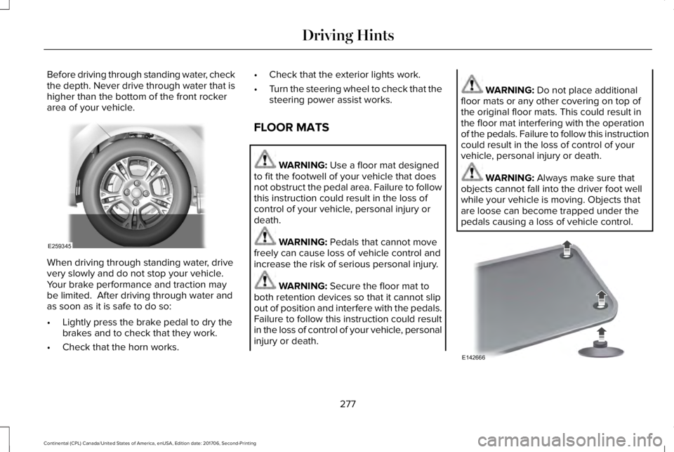 LINCOLN CONTINENTAL 2018 Owners Manual Before driving through standing water, checkthe depth. Never drive through water that ishigher than the bottom of the front rockerarea of your vehicle.
When driving through standing water, drivevery s LINCOLN CONTINENTAL 2018 Owners Manual Before driving through standing water, checkthe depth. Never drive through water that ishigher than the bottom of the front rockerarea of your vehicle.
When driving through standing water, drivevery s