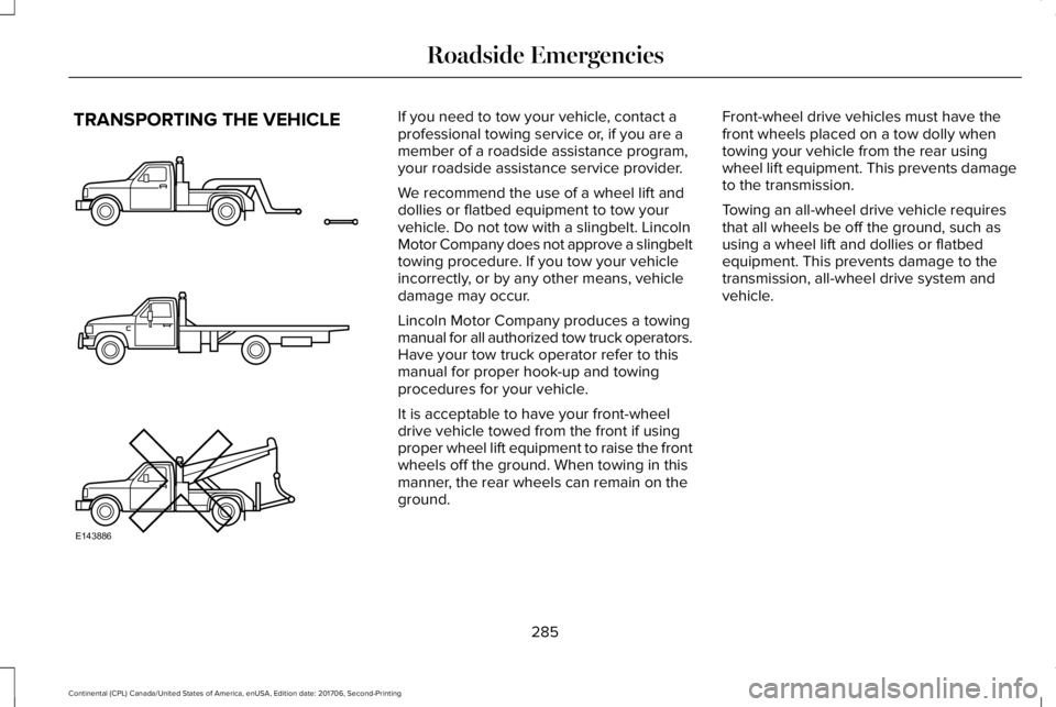 LINCOLN CONTINENTAL 2018  Owners Manual TRANSPORTING THE VEHICLEIf you need to tow your vehicle, contact aprofessional towing service or, if you are amember of a roadside assistance program,your roadside assistance service provider.
We reco