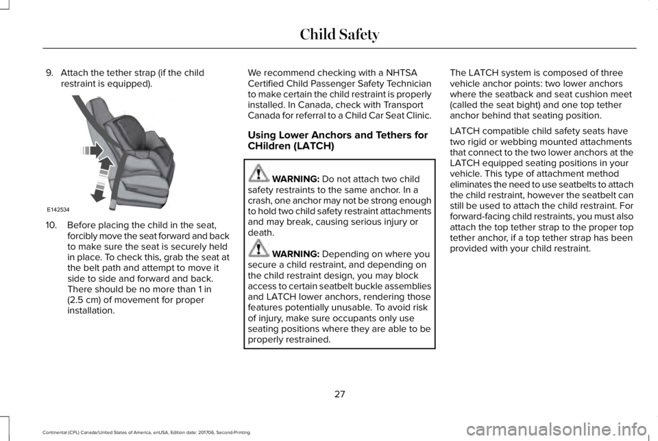 LINCOLN CONTINENTAL 2018 Owners Manual 9. Attach the tether strap (if the childrestraint is equipped).
10. Before placing the child in the seat,forcibly move the seat forward and backto make sure the seat is securely heldin place. To check