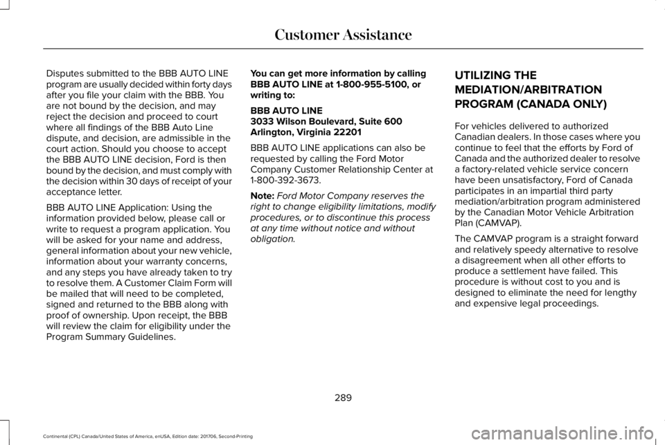 LINCOLN CONTINENTAL 2018  Owners Manual Disputes submitted to the BBB AUTO LINEprogram are usually decided within forty daysafter you file your claim with the BBB. Youare not bound by the decision, and mayreject the decision and proceed to 