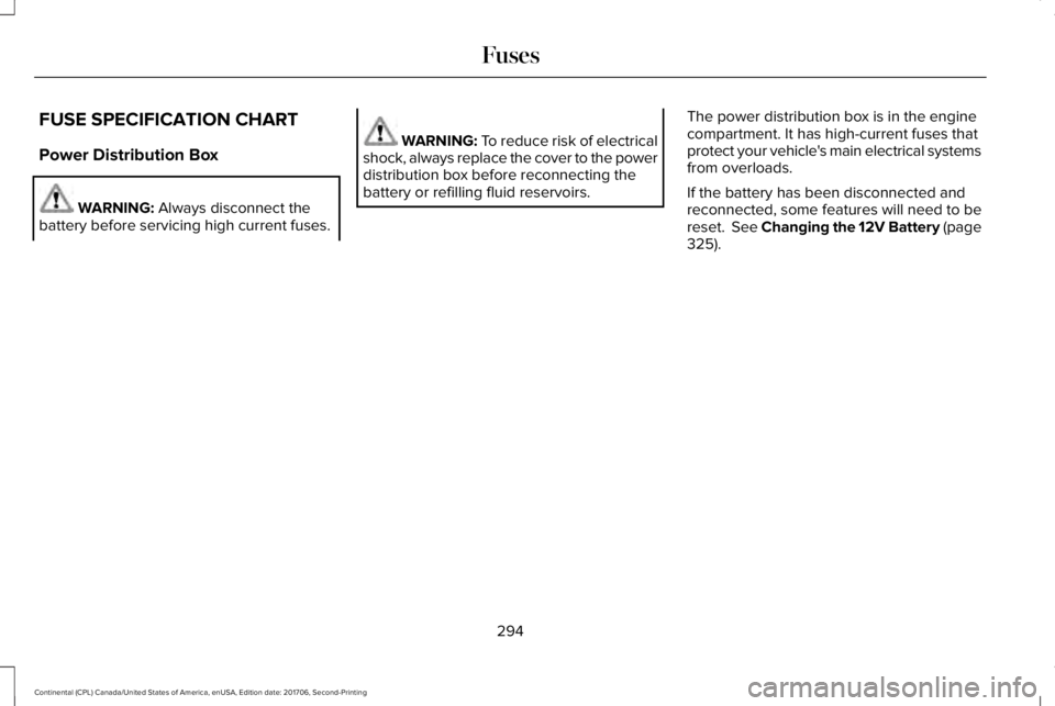 LINCOLN CONTINENTAL 2018  Owners Manual FUSE SPECIFICATION CHART
Power Distribution Box
WARNING: Always disconnect thebattery before servicing high current fuses.
WARNING: To reduce risk of electricalshock, always replace the cover to the p