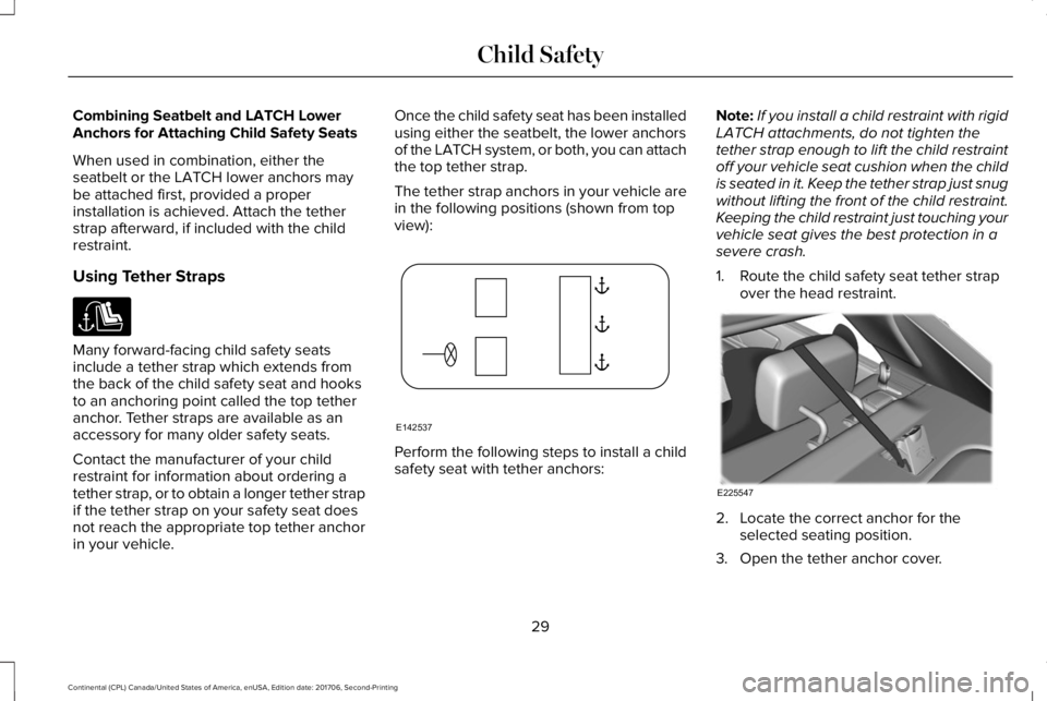 LINCOLN CONTINENTAL 2018 Owners Guide Combining Seatbelt and LATCH LowerAnchors for Attaching Child Safety Seats
When used in combination, either theseatbelt or the LATCH lower anchors maybe attached first, provided a properinstallation i