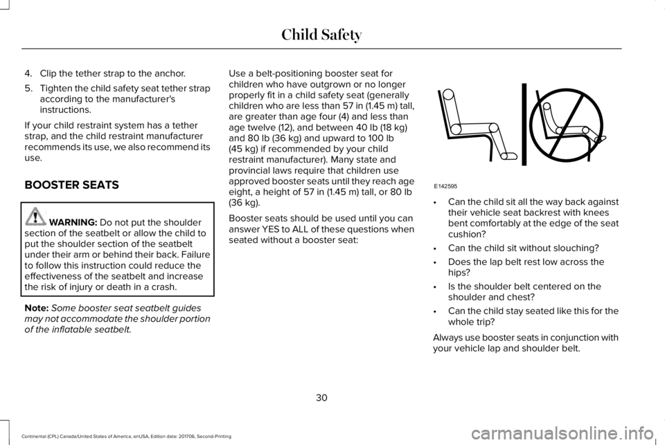 LINCOLN CONTINENTAL 2018 Owners Guide 4. Clip the tether strap to the anchor.
5.Tighten the child safety seat tether strapaccording to the manufacturer'sinstructions.
If your child restraint system has a tetherstrap, and the child res