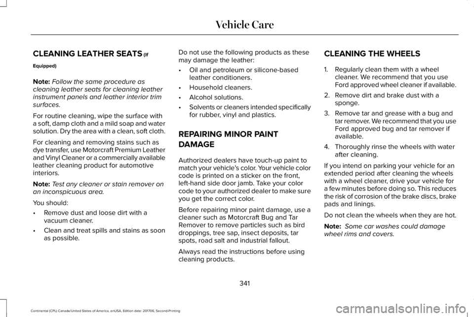 LINCOLN CONTINENTAL 2018  Owners Manual CLEANING LEATHER SEATS (If
Equipped)
Note:Follow the same procedure ascleaning leather seats for cleaning leatherinstrument panels and leather interior trimsurfaces.
For routine cleaning, wipe the sur