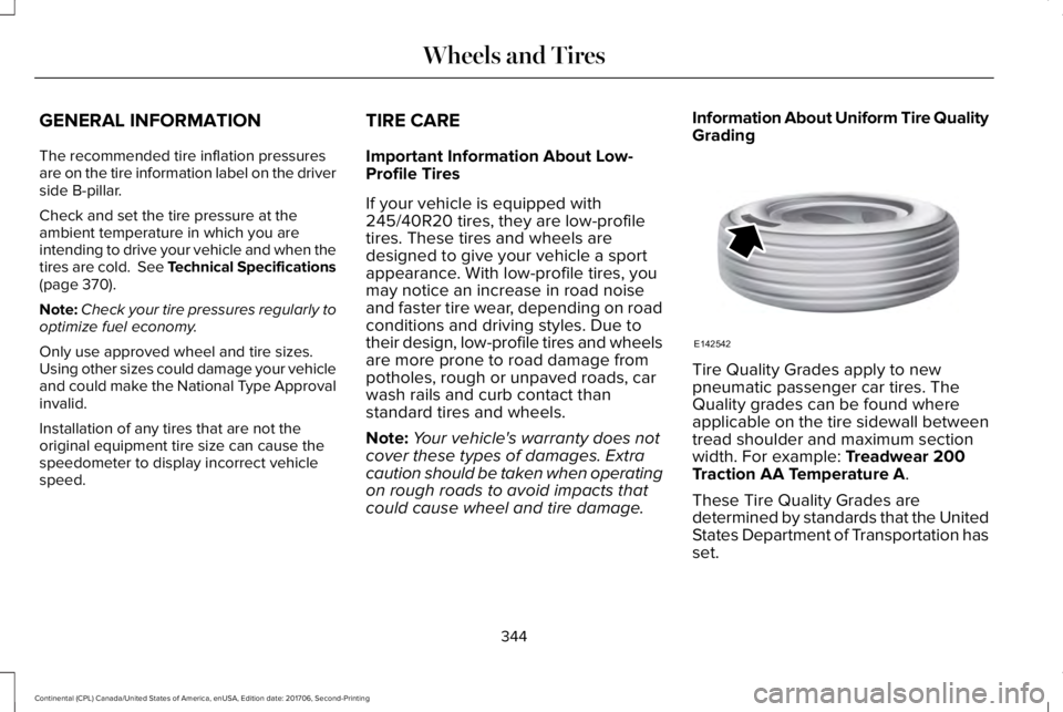 LINCOLN CONTINENTAL 2018  Owners Manual GENERAL INFORMATION
The recommended tire inflation pressuresare on the tire information label on the driverside B-pillar.
Check and set the tire pressure at theambient temperature in which you areinte